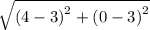\sqrt\left ( 4-3 \right )^{2}+\left ( 0-3 \right )^{2}