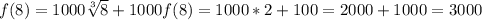 f(8)=1000 \sqrt[3]{8}+1000&#10;f(8)=1000 * 2 + 100 = 2000+1000=3000