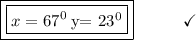 \boxed{\boxed{x= 67^0\:&#10;&#10;y= 23^0}} \end{array}}\qquad\quad\checkmark
