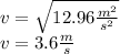 v=\sqrt{12.96 \frac{m^{2} }{s^{2} } } \\v=3.6 \frac{m}{s}\\