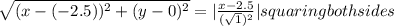 \sqrt{(x-(-2.5))^2+(y-0)^2} =| \frac{x-2.5}{( \sqrt{1})^2 } |&#10;squaring both sides