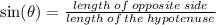 \sin( \theta)  =  \frac{length \: of \: opposite \: side}{length \: of \: the \: hypotenuse}