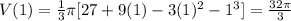 V(1) =  \frac{1}{3} \pi  [27+9(1)-3(1)^2-1^3] =    \frac{32 \pi }{3}