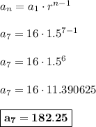a_n = a_1 \cdot r^{n-1}\\\\a_7 =16 \cdot 1.5^{7-1}\\\\a_7 = 16 \cdot 1.5^6\\\\a_7 = 16 \cdot 11.390625\\\\\boxed{\bf{ a_7 = 182.25}}
