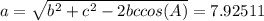 a = \sqrt{b^2 + c^2 - 2bccos(A)}  = 7.92511