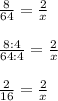 \frac{8}{64}  =  \frac{2}{x}  \\  \\ &#10; \frac{8:4}{64:4}  =  \frac{2}{x}  \\  \\ &#10; \frac{2}{16}  =  \frac{2}{x}