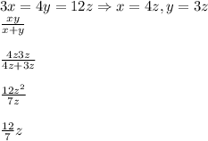 3x=4y=12z \Rightarrow x=4z,y=3z&#10;\\ \frac{xy}{x+y} &#10;\\&#10;\\ \frac{4z3z}{4z+3z}&#10;\\&#10;\\ \frac{12z^2}{7z}  &#10;\\&#10;\\ \frac{12}{7} z