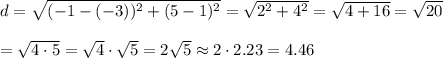 d=\sqrt{(-1-(-3))^2+(5-1)^2}=\sqrt{2^2+4^2}=\sqrt{4+16}=\sqrt{20}\\\\=\sqrt{4\cdot5}=\sqrt4\cdot\sqrt5=2\sqrt5\approx2\cdot2.23=4.46