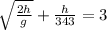 \sqrt{\frac{2h}{g}}+\frac{h}{343}=3