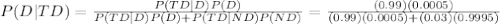 P(D|TD) = \frac{P(TD|D)P(D)}{P(TD|D)P(D)+P(TD|ND)P(ND)} = \frac{(0.99)(0.0005)}{(0.99)(0.0005)+(0.03)(0.9995)}