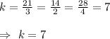 k=\frac{21}{3}=\frac{14}{2}=\frac{28}{4}=7\\\\\Rightarrow\ k=7