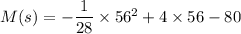 M(s)=-\dfrac{1}{28}\times 56^2+4\times 56-80