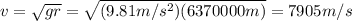 v=\sqrt{gr}=\sqrt{(9.81m/s^2)(6370000m)}=7905m/s