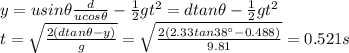 y = u sin \theta \frac{d}{u cos \theta} - \frac{1}{2}gt^2 = d tan \theta - \frac{1}{2}gt^2\\t = \sqrt{\frac{2(d tan \theta - y)}{g}}=\sqrt{\frac{2(2.33 tan 38^{\circ}-0.488)}{9.81}}=0.521 s