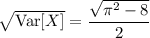 \sqrt{\mathrm{Var}[X]}=\dfrac{\sqrt{\pi^2-8}}2