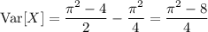 \mathrm{Var}[X]=\dfrac{\pi^2-4}2-\dfrac{\pi^2}4=\dfrac{\pi^2-8}4