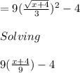= 9(\frac{\sqrt{x+4} }{3}} )^{2}  - 4\\\\Solving\\\\9(\frac{{x+4} }{9}} )  - 4