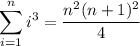 $ \sum_{i=1}^{n} i^3= \dfrac{n^2(n+1)^2}{4} $&#10;