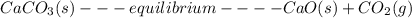 CaCO_{3}(s)---equilibrium----CaO(s) + CO_{2}(g)