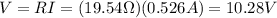 V=RI=(19.54\Omega)(0.526A)=10.28V