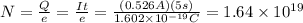 N=\frac{Q}{e}=\frac{It}{e}=\frac{(0.526A)(5s)}{1.602\times10^{-19}C}=1.64\times10^{19}
