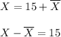 X=15+\overline{X}\\\\X-\overline{X}=15