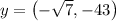 y=\left ( -\sqrt{7},-43 \right )