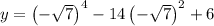 y=\left ( -\sqrt{7} \right )^4-14\left (- \sqrt{7} \right )^2+6