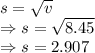 s=\sqrt v\\\Rightarrow s=\sqrt{8.45}\\\Rightarrow s=2.907