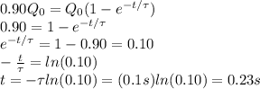 0.90 Q_0 = Q_0 (1-e^{-t/\tau})\\0.90=1-e^{-t/\tau}\\e^{-t/\tau}=1-0.90=0.10\\-\frac{t}{\tau}=ln(0.10)\\t=-\tau ln(0.10)=(0.1 s)ln(0.10)=0.23 s