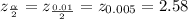 z _{\frac{\alpha}{2}}  = z _{\frac{0.01}{2}} = z_{0.005} = 2.58