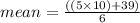 mean = \frac{((5\times 10)+39)}{6}