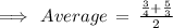 \implies\,Average\,=\,\frac{\frac{3}{4}+\frac{5}{3}}{2}