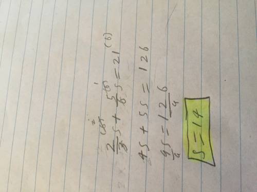 Solve for s. 2/3 s + 5/6 s = 21 enter the answer, as a whole number or as a fraction in simplest for