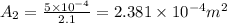 A_2=\frac{5\times 10^{-4}}{2.1}=2.381\times 10^{-4} m^2