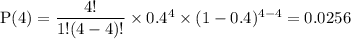 \rm P(4)= \dfrac{4!}{1!(4-4)!}\times 0.4^4 \times (1-0.4)^{4-4} = 0.0256
