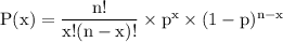 \rm P(x) = \dfrac{n!}{x!(n-x)!}\times p^x \times (1-p)^{n-x}