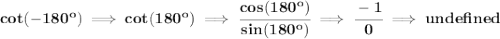 \bf cot(-180^o)\implies cot(180^o)\implies \cfrac{cos(180^o)}{sin(180^o)}\implies \cfrac{-1}{0}\implies und efined