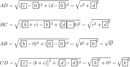 AD=\sqrt{(\boxed{c}-\boxed{0})^2+(d-\boxed{0})^2}=\sqrt{c^2+\boxed{d}^2}\\\\\\&#10;BC=\sqrt{[(\boxed{b}+c)-\boxed{b}]^2+(\boxed{d}\boxed{-}0)^2}=\sqrt{c^2+\boxed{d}^2}\\\\\\&#10;AB=\sqrt{(\boxed{b}-0)^2+(\boxed{0}-\boxed{0})^2}=\sqrt{b^2+\boxed{0}^2}=\sqrt{b^2}\\\\\\&#10;CD=\sqrt{\big[\boxed{c}-(b+c)\big]^2+(\boxed{d}-\boxed{d})^2}=\sqrt{\boxed{b}^2+0^2}=\sqrt{\boxed{b}^2}