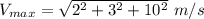 V_{max}=\sqrt{2^2+3^2+10^2} \ m/s