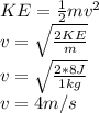 KE =  \frac{1}{2}mv^{2} \\ v =  \sqrt{ \frac{2KE}{m} }  \\ v =  \sqrt{ \frac{2*8J}{1kg} } \\ v = 4m/s