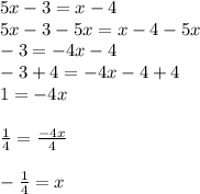 5x-3=x-4\\5x-3-5x=x-4-5x\\-3=-4x-4\\-3+4=-4x-4+4\\1=-4x\\\\\frac{1}{4}=\frac{-4x}{4} \\\\-\frac{1}{4}=x
