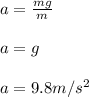 a = \frac{mg}{m} \\\\a = g\\\\a = 9.8 m/s^2