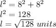 l^{2}=8^{2} +8^{2}\\l^{2}=128\\l=\sqrt{128}\ units