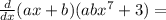 \frac{d}{dx} (ax+b)(abx^7+3) =