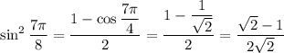 \sin^2\dfrac{7\pi}8=\dfrac{1-\cos\dfrac{7\pi}4}2=\dfrac{1-\dfrac1{\sqrt2}}2=\dfrac{\sqrt2-1}{2\sqrt2}