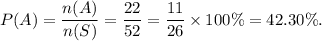 P(A)=\dfrac{n(A)}{n(S)}=\dfrac{22}{52}=\dfrac{11}{26}\times 100\%=42.30\%.