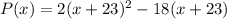 P(x)=2(x+23)^{2}-18(x+23)