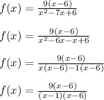 f(x)=\frac{9(x-6)}{x^{2} -7x+6} \\\\ f(x)=\frac{9(x-6)}{x^{2}-6x-x+6 }\\\\ f(x)=\frac{9(x-6)}{x(x-6)-1(x-6)}\\\\ f(x)=\frac{9(x-6)}{(x-1)(x-6)}\\
