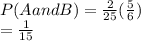 P(A and B) = \frac{2}{25} (\frac{5}{6} )\\=\frac{1}{15}
